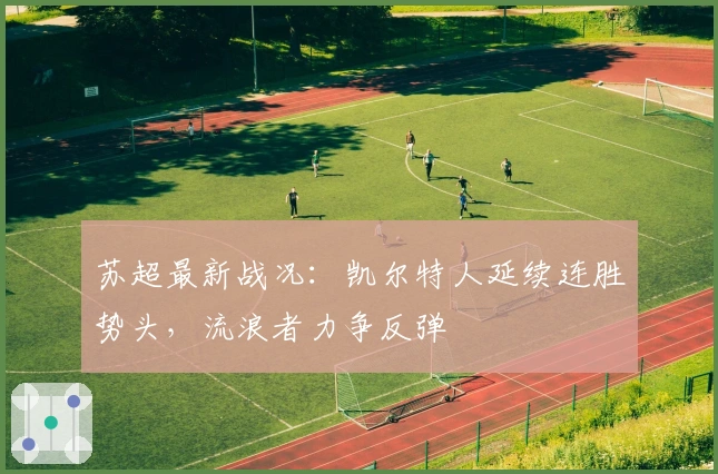 苏超最新战况：凯尔特人延续连胜势头，流浪者力争反弹